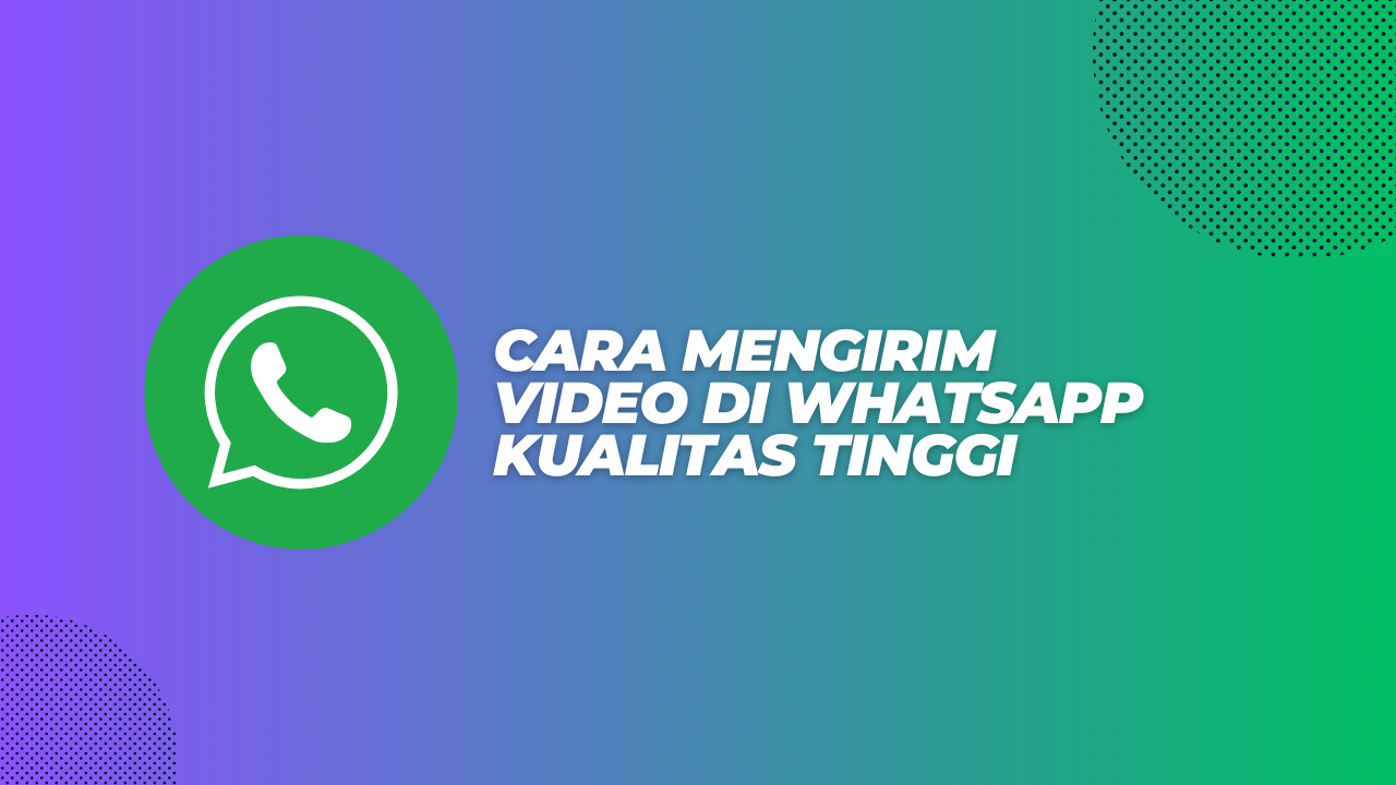 2 Cara Mengirim Video Di Whatsapp Kualitas Tinggi Termasuk Fitur Baru